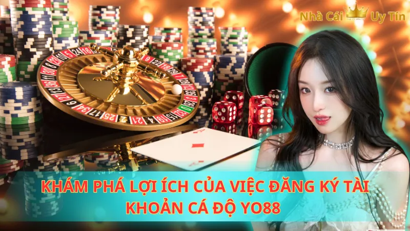 Khám phá lợi ích của việc đăng ký tài khoản cá độ Yo88